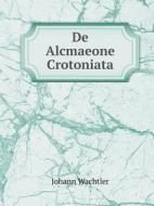 De Alcmaeone Crotoniata di Johann Wachtler edito da Book On Demand Ltd.