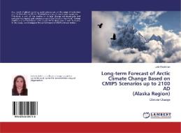 Long-term Forecast of Arctic Climate Change Based on CMIP5 Scenarios up to 2100 AD (Alaska Region) di Leila Rashidian edito da LAP Lambert Academic Publishing