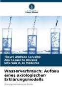 Wasserverbrauch: Aufbau eines axiologischen Erklärungsmodells di Thayro Andrade Carvalho, Ana Raquel de Oliveira, Emerson D. de Medeiros edito da Verlag Unser Wissen