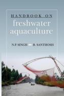 Handbook On Freshwater Aquaculture di N. P. Singh edito da NIPA