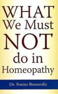 What We Must NOT Do in Homeopathy di Dr Fortier-Bernoville edito da B Jain Publishers Pvt Ltd