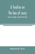 A treatise on the law of usury, pawns or pledges, and maritime loans di Ransom H. Tyler edito da Alpha Editions