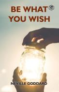 Be What You Wish di Neville Goddard edito da Sanage Publishing House