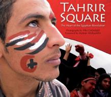 Tahrir Square: The Heart of the Egyptian Revolution di Mia Grondahl edito da AMER UNIV IN CAIRO PR