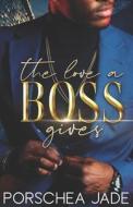 The Love A Boss Gives di Jade Porschea Jade edito da Independently Published