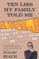 Ten Lies My Family Told Me di Beach Richard Beach edito da Independently Published