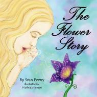 The Flower Story di Sean Feeny edito da 143 Art Publishing