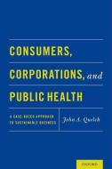 Consumers, Corporations, and Public Health di John A. Quelch edito da OUP USA
