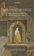 Conspiracy and Virtue: Women, Writing, and Politics in Seventeenth-Century England di Susan Wiseman edito da OXFORD UNIV PR