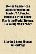 Stories By American Authors (volume 10); Janvier, T. A. Pancha. Mitchell, E. P. The Ablest Man In The World. Stevens, C. A. Young Moll's Peevy. De Kay di Thomas Nelson Page, Charles S. Gage Thomas Nelson Page edito da General Books Llc