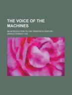 The Voice Of The Machines di Gerald Stanley Lee edito da General Books Llc