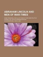 Abraham Lincoln And Men Of War-times di Alexander Kelly McClure edito da General Books Llc