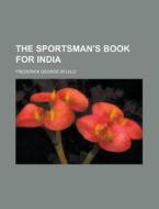 The Sportsman's Book for India di Frederick George Aflalo edito da Rarebooksclub.com