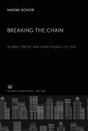 Breaking the Chain. Women, Theory, and French Realist Fiction di Naomi Schor edito da Columbia University Press