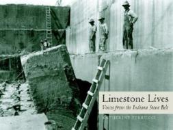 Limestone Lives: Voices from the Indiana Stone Belt di Katherine Ferrucci edito da Indiana University Press