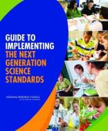 Guide to Implementing the Next Generation Science Standards di National Research Council, Division Of Behavioral And Social Scienc, Board On Science Education edito da NATL ACADEMY PR