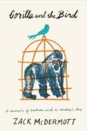 Gorilla and the Bird di Zack McDermott edito da Little, Brown and Company