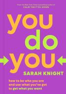 You Do You: How to Be Who You Are and Use What You've Got to Get What You Want di Sarah Knight edito da LITTLE BROWN & CO