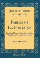 Fables of La Fontaine: Translated from the French by Elizur Wright, Jr.; Two Volumes in One (Classic Reprint) di Jean de la Fontaine edito da Forgotten Books