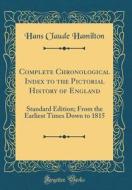 Complete Chronological Index to the Pictorial History of England: Standard Edition; From the Earliest Times Down to 1815 (Classic Reprint) di Hans Claude Hamilton edito da Forgotten Books