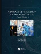 Principles Of Physiology For The Anaesthetist di Peter Kam, Ian Power edito da Taylor & Francis Ltd