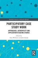 Participatory Case Study Work di Sion Williams, John Keady edito da Taylor & Francis Ltd