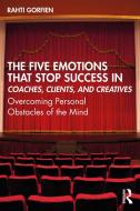 The Five Emotions That Stop Success In Coaches, Clients, And Creatives di Rahti Gorfien edito da Taylor & Francis Ltd
