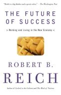 The Future of Success: Working and Living in the New Economy di Robert B. Reich edito da VINTAGE