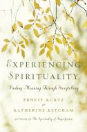 Experiencing Spirituality: Finding Meaning Through Storytelling di Ernest Kurtz, Katherine Ketcham edito da TARCHER JEREMY PUBL