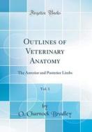 Outlines of Veterinary Anatomy, Vol. 1: The Anterior and Posterior Limbs (Classic Reprint) di O. Charnock Bradley edito da Forgotten Books