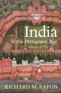 India in the Persianate Age: 1000-1765 di Richard M. Eaton edito da UNIV OF CALIFORNIA PR