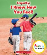 Empathy: I Know How You Feel! (Rookie Talk about It) di Elizabeth George edito da CHILDRENS PR