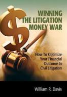 Winning the Litigation Money War di Wiliam R. Davis edito da Line Drive Publications
