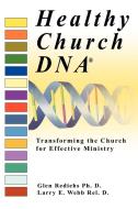 Healthy Church DNA(R): Transforming the Church for Effective Ministry di Larry E. Webb Rel D., Glen Rediehs Ph. D. edito da AUTHORHOUSE