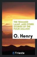 The Trimmed Lamp, and Other Stories of the Four Million di O. Henry edito da LIGHTNING SOURCE INC