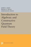 Introduction to Algebraic and Constructive Quantum Field Theory di John C. Baez, Irving E. Segal, Zhengfang Zhou edito da Princeton University Press