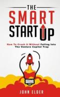 The Smart Startup: How to Crush It Without Falling Into the Venture Capital Trap di John Elder edito da Startupfool.com