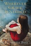 Wherever Grace Is Needed di Elizabeth Bass edito da Kensington Publishing