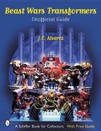 Beast Wars Transformers: The Unofficial Guide di J. E. Alvarez edito da Schiffer Publishing Ltd
