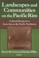 Landscapes and Communities on the Pacific Rim: From Asia to the Pacific Northwest di Karen K. Gaul, Jackie Hiltz edito da Taylor & Francis Ltd