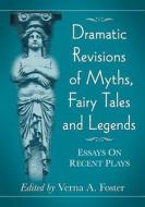 Dramatic Revisions of Myths, Fairy Tales and Legends di Verna A. Foster edito da McFarland