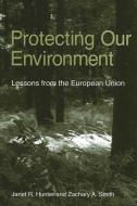 Protecting Our Environment: Lessons from the European Union di Janet R. Hunter, Zachary A. Smith edito da STATE UNIV OF NEW YORK PR