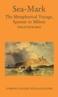 Sea-Mark: The Metaphorical Voyage, Spenser to Milton di Philip Edwards edito da Liverpool University Press