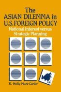 The Asian Dilemma in United States Foreign Policy: National Interest Versus Strategic Planning di K.Holly Maze Carter edito da Taylor & Francis Inc