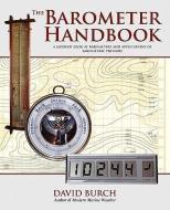 The Barometer Handbook: A Modern Look at Barometers and Applications of Barometric Pressure di David Burch edito da STARPATH PUBN