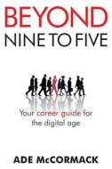 Beyond 9 to 5: Your Career Guide for the Digital Age di MR Ade G. McCormack edito da Auridian Press