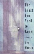 The Least You Need to Know: Stories di Lee Martin edito da SARABANDE BOOKS