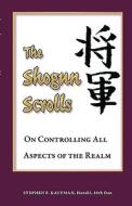 The Shogun Scrolls: On Controlling All Aspects of the Realm di Stephen F. Kaufman edito da WORTHY SHORTS
