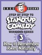 Step by Step to Stand-Up Comedy - Workbook Series: Workbook 3: How to Remember Jokes Naturally di Greg Dean edito da Greg Dean's Comedy System