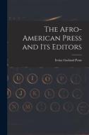 The Afro-American Press and Its Editors di Irvine Garland Penn edito da LEGARE STREET PR